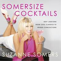 Somersize Cocktails : 30 Sexy Libations from Cool Classics to Unique Concoctions to Stir up Any...