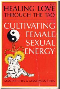 HEALING LOVE THROUGH THE TAO Cultivating Female Sexual Energy by Chia, Mantak & Maneewan Chia - 1986