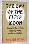 The Day of the Fifth Moon: A Novel of the Besieged in Peking During the Boxer Rebellion by Brome, Vincent - 1984