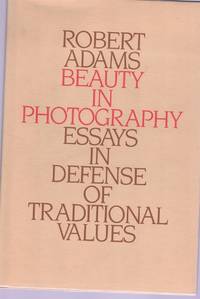 BEAUTY IN PHOTOGRAPHY Essays in Defense of Traditional Values by Adams, Robert - 1981