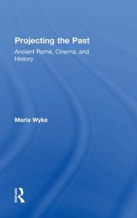 Projecting the Past: Ancient Rome, Cinema and History