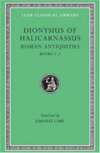 image of Dionysius of Halicarnassus: Roman Antiquities, Volume I, Books 1-2 (Loeb Classical Library No. 319)