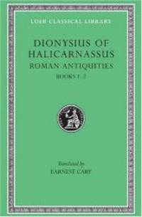 Dionysius of Halicarnassus: Roman Antiquities, Volume I, Books 1-2 (Loeb Classical Library No. 319) by Dionysius of Halicarnassus - 2004-01-08