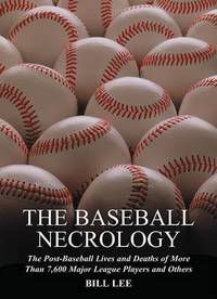 The Baseball Necrology: The Post-Baseball Lives and Deaths of More Than 7,600 Major League...