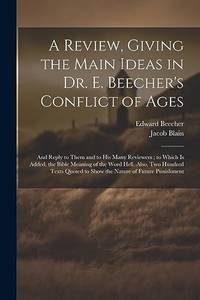 A Review, Giving the Main Ideas in Dr. E. Beecher's Conflict of Ages: And Reply to Them and to...
