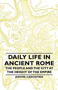 Daily Life in Ancient Rome - The People and the City at the Height of the Empire
