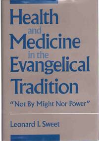 HEALTH AND MEDICINE IN THE EVANGELICAL TRADITION "Not by Might nor Power"