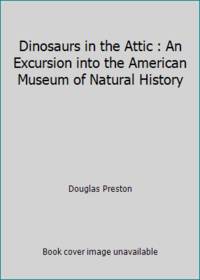 Dinosaurs in the Attic : An Excursion into the American Museum of Natural History