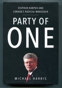 Party of One: Stephen Harper And Canada's Radical Makeover