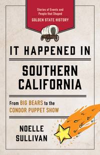 It Happened in Southern California : Stories of Events and People That Shaped Golden State History