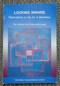 LOOKING INWARD:  OBSERVATIONS ON THE ART OF MEDITATION.  THE WHEEL PUBLICATION NO. 373/374. by Tan Acharn Kor Khao-suan-luang - 1991