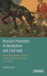 Russia's Peasants in Revolution and Civil War: Citizenship, Identity, and the Creation of the...