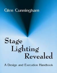 Stage Lighting Revealed : A Design and Execution Handbook