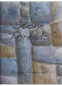 Stone Threads:  Maggie Vanderweit -a Signed Copy ( Fibre Art / Artist )(inc. Making of a Quilter; Northern Quebec; Painted Quilts; Felted Quilts; Textile Collage; Photo Quilts; etc) by Vanderweit, Maggie (signed) - 2016