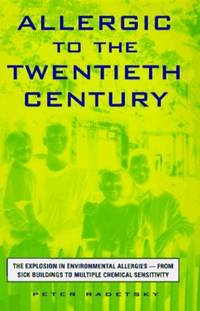 Allergic to the Twentieth Century: The Explosion in Environmental Allergies--From Sick Buildings to Multiple Chemical Sensitivity by Radetsky, Peter