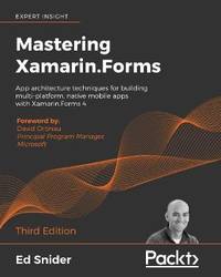 Mastering Xamarin.Forms: App architecture techniques for building multi-platform, native mobile...