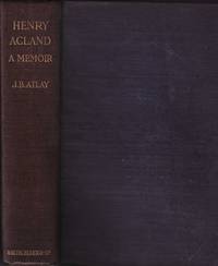 cover of Sir Henry Wentworth Acland, Bart. K.C.B., F.R.S. Regius Professor of Medicine in the University of Oxford. A Memoir.