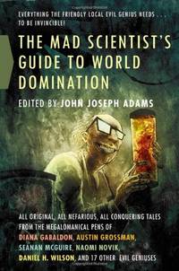 Mad Scientist's Guide to World Domination: Original Short Fiction for the Modern Evil Genius