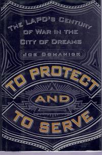 cover of TO PROTECT AND TO SERVE The Lapd's Century of War in the City of Dreams