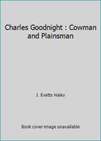 Charles Goodnight : Cowman and Plainsman by J. Evetts Haley - 1979