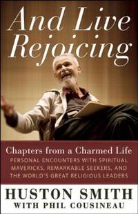 And Live Rejoicing: Chapters from a Charmed Life -- Personal Encounters with Spiritual Mavericks,...