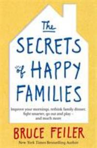 The Secrets of Happy Families: Improve Your Mornings, Rethink Family Dinner, Fight Smarter, Go...