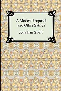 A Modest Proposal and Other Satires by Swift, Jonathan