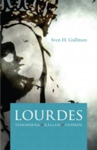 Lourdes. Visionerna, källan, undren.