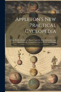 Appleton's New Practical Cyclopedia: A New Work of Reference Based Upon the Best Authorities, and...