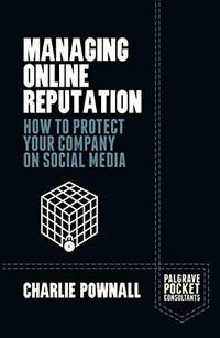 Managing Online Reputation: How to Protect Your Company on Social Media (Palgrave Pocket Consultants) by Pownall, Charlie