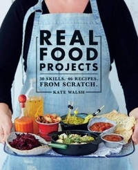 Real Food Projects: 30 Skills. 46 Recipes from Scratch