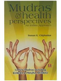 Mudras and Health Perspectives: An Indian Approach - 12 New Mudras Including Kubera and Prajna Mudras