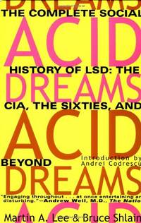 Acid Dreams: The Complete Social History Of Lsd: The Cia, The Sixties, And Beyond by Martin A. Lee, Bruce Shlain