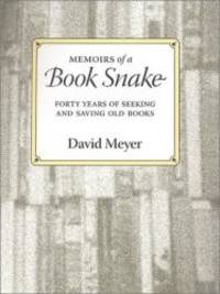 Memoirs of a Book Snake: Forty Years of Seeking and Saving Old Books by David Meyer - 2001-05-08