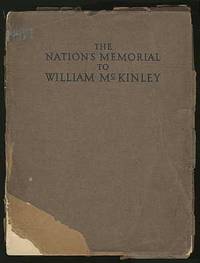 The Nation's Memorial to William McKinley Erected at Canton, Ohio together with Authentic Historical Data Relating to McKinley's Life and Public Services