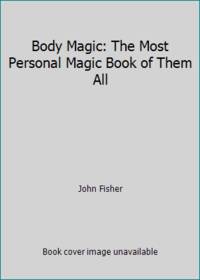 Body Magic: The Most Personal Magic Book of Them All