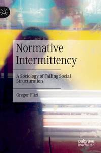 Normative Intermittency : A Sociology of Failing Social Structuration