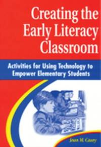 Creating the Early Literacy Classroom: Activities for Using Technology to Empower Elementary...