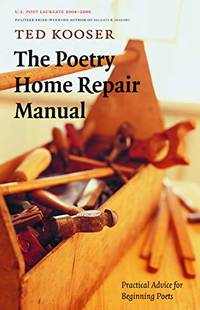 The Poetry Home Repair Manual: Practical Advice for Beginning Poets by Ted Kooser