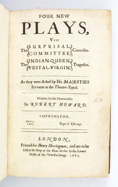 FOUR NEW PLAYS, VIZ: THE SURPRISAL, THE COMMITTEE, COMEDIES. THE INDIAN-QUEEN, THE VESTAL-VIRGIN, TRAGEDIES. AS THEY WERE ACTED BY HIS MAJESTIES SERVANTS AT THE THEATRE-ROYAL. . . . IMPRIMATUR, MARCH 7. 1664/5. ROGER L'ESTRANGE