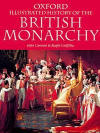 The Oxford Illustrated History of the British Monarchy by Ralph Griffiths; John Cannon - 1998