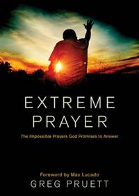Extreme Prayer : The Impossible Prayers God Promises to Answer