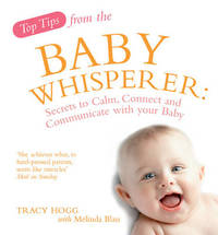 Top Tips from the Baby Whisperer: Secrets to Calm, Connect and Communicate with your Baby by Melinda Blau