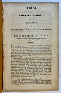 Trial of Robert Emond for the Murder of Catherine Munro or Franks, Widow, and Her Daughter, Madelina Franks, Before the High Court of Justiciary, on Monday, 8th February, 1830