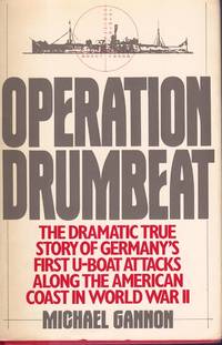 OPERATION DRUMBEAT The Dramatic True Story of Germany&#039;s First U-Boat  Attacks Along the American Coast in World War II by Gannon, Michael - 1992