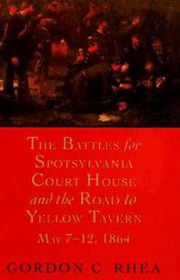 The Battles for Spotsylvania Court House and the Road to Yellow Tavern, May 7-12, 1864