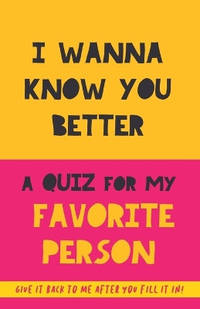 I Wanna Know You Better. A Quiz for my favorite person: 75 Questions to really get to know your...