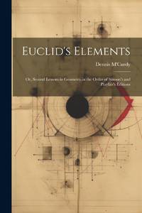 Euclid's Elements: Or, Second Lessons in Geometry,in the Order of Simson's and Playfair's Editions