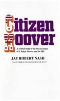 Citizen Hoover : A Critical Study of the Life and Times of J. Edgar Hoover and His FBI