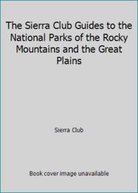 The Sierra Club Guides to the National Parks of the Rocky Mountains and the Great Plains by Sierra Club - 1984